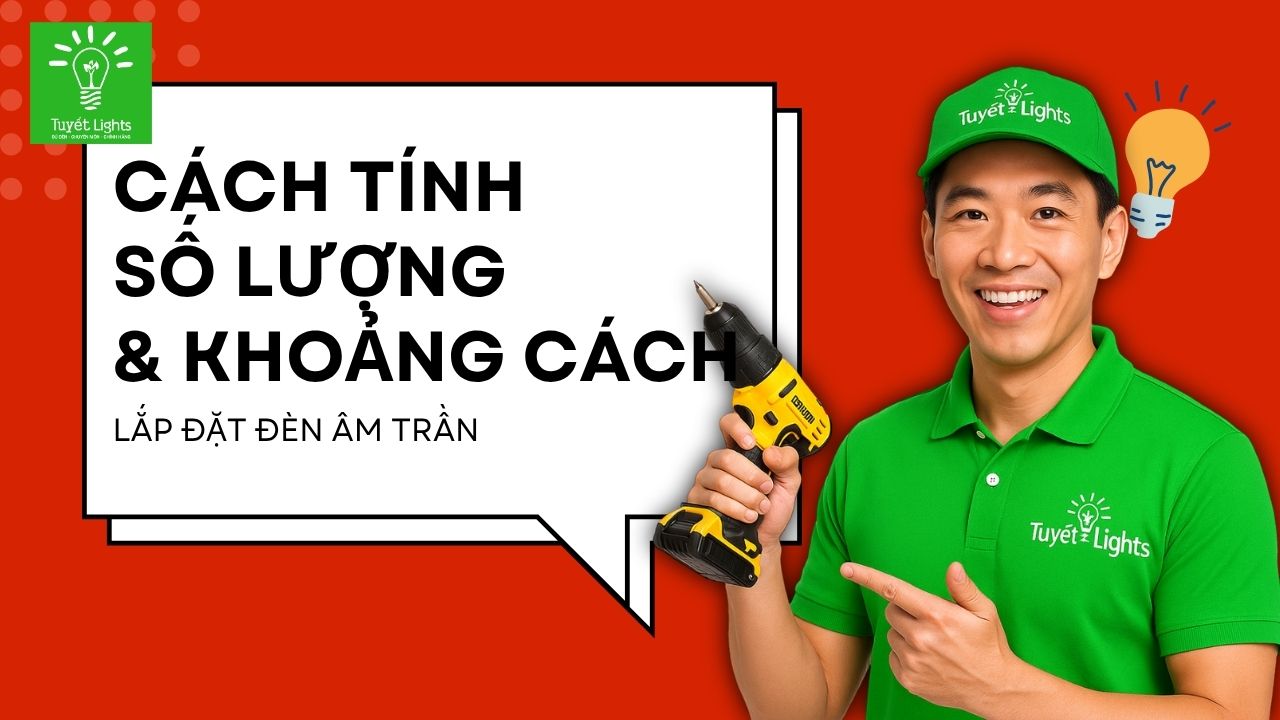 Cách Tính Số Lượng và Khoảng Cách Lắp Đặt Đèn LED Âm Trần